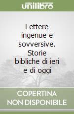 Lettere ingenue e sovversive. Storie bibliche di ieri e di oggi libro