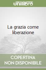 La grazia come liberazione libro