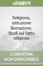 Religione, istituzione liberazione. Studi sul fatto religioso libro