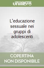 L'educazione sessuale nei gruppi di adolescenti libro