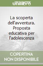 La scoperta dell'avventura. Proposta educativa per l'adolescenza libro