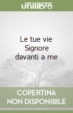 Le tue vie Signore davanti a me libro