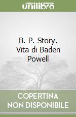 B. P. Story. Vita di Baden Powell libro