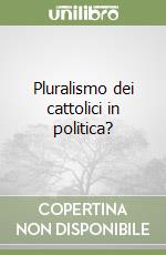 Pluralismo dei cattolici in politica? libro