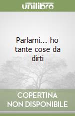 Parlami... ho tante cose da dirti libro