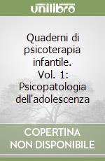 Quaderni di psicoterapia infantile. Vol. 1: Psicopatologia dell'adolescenza libro