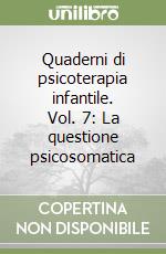 Quaderni di psicoterapia infantile. Vol. 7: La questione psicosomatica libro