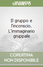 Il gruppo e l'inconscio. L'immaginario gruppale libro