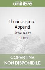 Il narcisismo. Appunti teorici e clinici