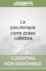 La psicoterapia come prassi collettiva libro