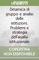 Dinamica di gruppo e analisi delle istituzioni. Problemi e strategia dell'analisi istituzionale libro