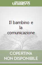 Il bambino e la comunicazione libro