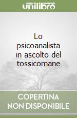 Lo psicoanalista in ascolto del tossicomane libro