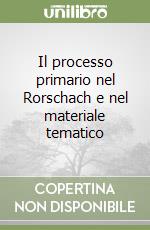 Il processo primario nel Rorschach e nel materiale tematico libro