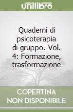 Quaderni di psicoterapia di gruppo. Vol. 4: Formazione, trasformazione libro