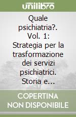 Quale psichiatria?. Vol. 1: Strategia per la trasformazione dei servizi psichiatrici. Storia e documenti