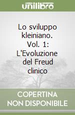 Lo sviluppo kleiniano. Vol. 1: L'Evoluzione del Freud clinico libro