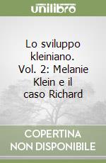 Lo sviluppo kleiniano. Vol. 2: Melanie Klein e il caso Richard libro