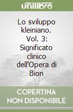 Lo sviluppo kleiniano. Vol. 3: Significato clinico dell'Opera di Bion libro