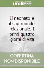 Il neonato e il suo mondo relazionale. I primi quattro giorni di vita libro