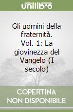 Gli uomini della fraternità. Vol. 1: La giovinezza del Vangelo (I secolo) libro