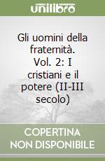 Gli uomini della fraternità. Vol. 2: I cristiani e il potere (II-III secolo) libro