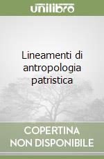 Lineamenti di antropologia patristica libro