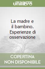 La madre e il bambino. Esperienze di osservazione libro