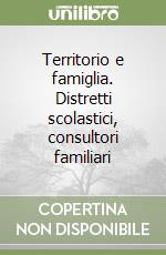 Territorio e famiglia. Distretti scolastici, consultori familiari