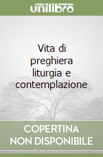 Vita di preghiera liturgia e contemplazione libro