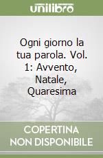 Ogni giorno la tua parola. Vol. 1: Avvento, Natale, Quaresima libro