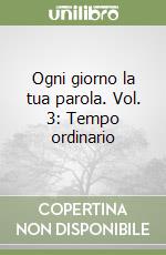 Ogni giorno la tua parola. Vol. 3: Tempo ordinario libro