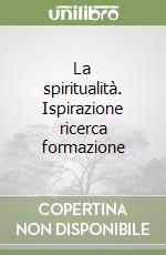 La spiritualità. Ispirazione ricerca formazione libro