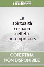 La spiritualità cristiana nell'età contemporanea libro