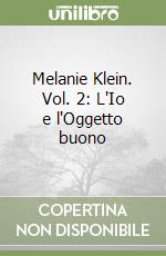 Melanie Klein. Vol. 2: L'Io e l'Oggetto buono libro