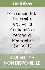 Gli uomini della fraternità. Vol. 4: La Cristianità al tempo di Maometto (VI-VIII) libro