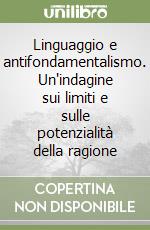 Linguaggio e antifondamentalismo. Un'indagine sui limiti e sulle potenzialità della ragione libro