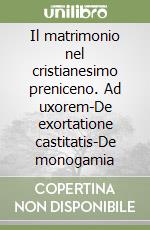 Il matrimonio nel cristianesimo preniceno. Ad uxorem-De exortatione castitatis-De monogamia libro