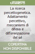 La ricerca percettogenetica. Adattamento percettivo, meccanismi di difesa e differenziazione del sé