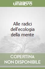 Alle radici dell'ecologia della mente libro