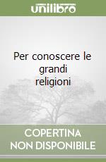 Per conoscere le grandi religioni