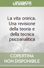 La vita onirica. Una revisione della teoria e della tecnica psicoanalitica libro