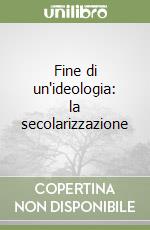 Fine di un'ideologia: la secolarizzazione libro