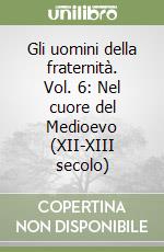 Gli uomini della fraternità. Vol. 6: Nel cuore del Medioevo (XII-XIII secolo) libro