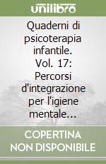 Quaderni di psicoterapia infantile. Vol. 17: Percorsi d'integrazione per l'igiene mentale infantile libro