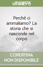 Perché ci ammaliamo? La storia che si nasconde nel corpo libro