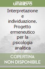 Interpretazione e individuazione. Progetto ermeneutico per la psicologia analitica