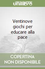 Ventinove giochi per educare alla pace libro