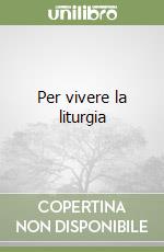 Per vivere la liturgia libro