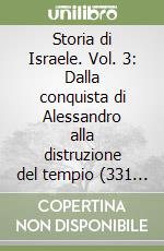 Storia di Israele. Vol. 3: Dalla conquista di Alessandro alla distruzione del tempio (331 a. C. -135 d. C) libro